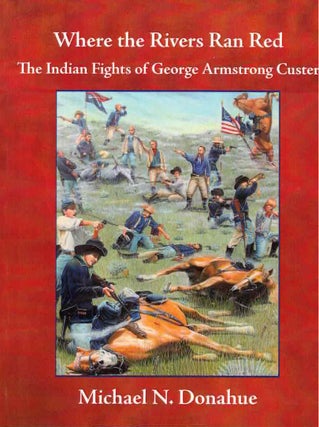 Item #12724 Where the Rivers Ran Red; The Indian Fights of George Armstrong Custer. Michael N....