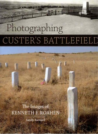 Photographing Custer's Battlefield; The Images of Kenneth F. Roahen