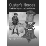 Item #3403 Custer's Heroes ; The Little Bighorn Medals of Honor. Douglas D. Scott